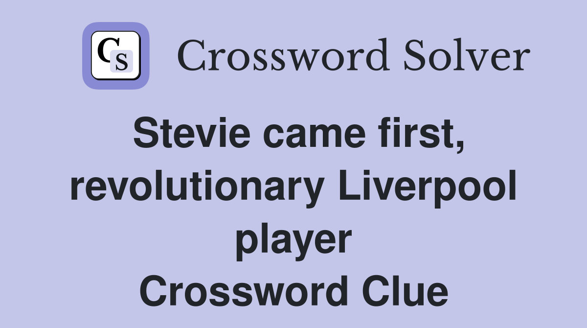 Stevie came first, revolutionary Liverpool player Crossword Clue