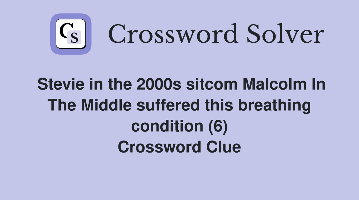 Stevie in the 2000s sitcom Malcolm In The Middle suffered this breathing condition (6) Crossword Clue