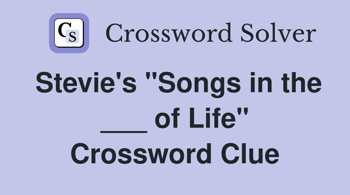 Stevie's "Songs in the ___ of Life" Crossword Clue