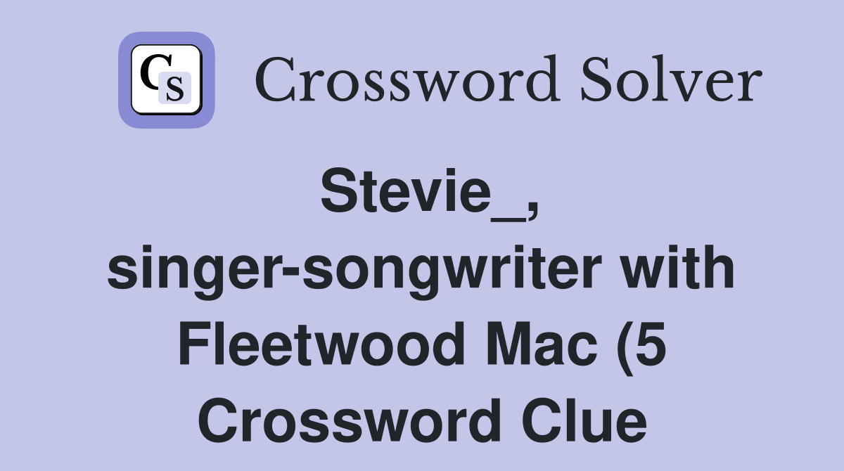 Stevie singer songwriter with Fleetwood Mac (5) Crossword Clue Stevie singer songwriter with Fleetwood Mac (5) Crossword Clue
