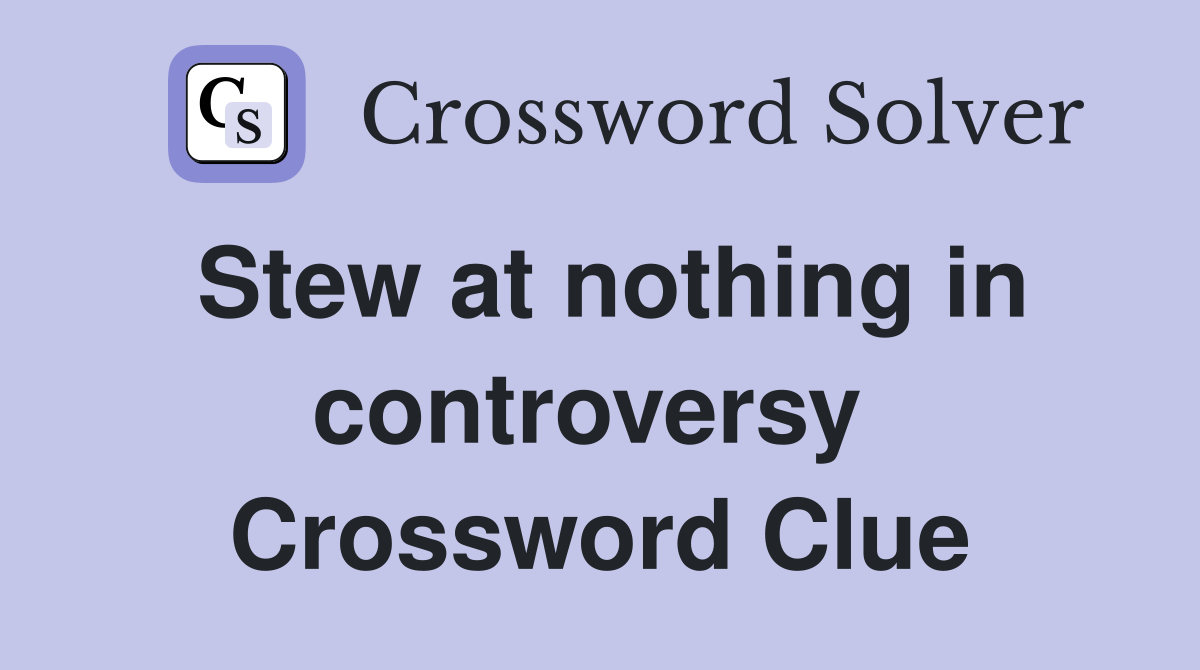 Stew at nothing in controversy  Crossword Clue