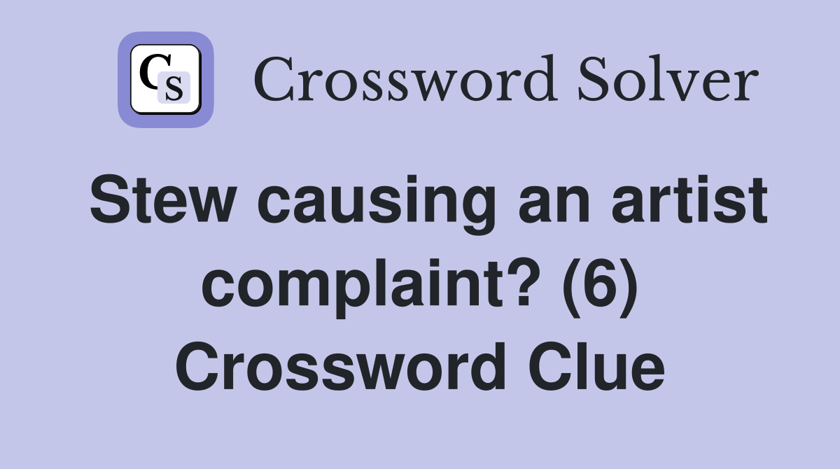 Stew causing an artist complaint? (6) Crossword Clue