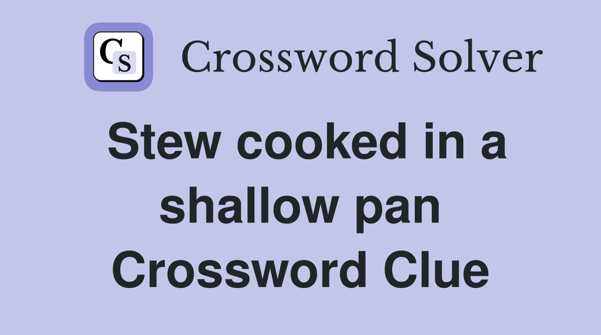 Stew cooked in a shallow pan Crossword Clue