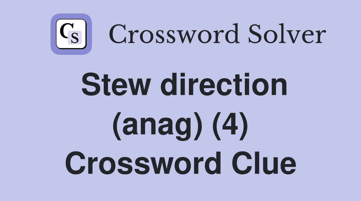 Stew direction (anag) (4) Crossword Clue