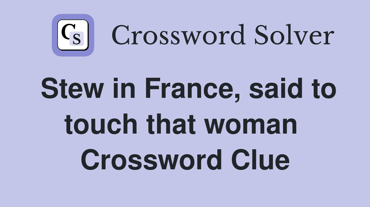 Stew in France, said to touch that woman  Crossword Clue