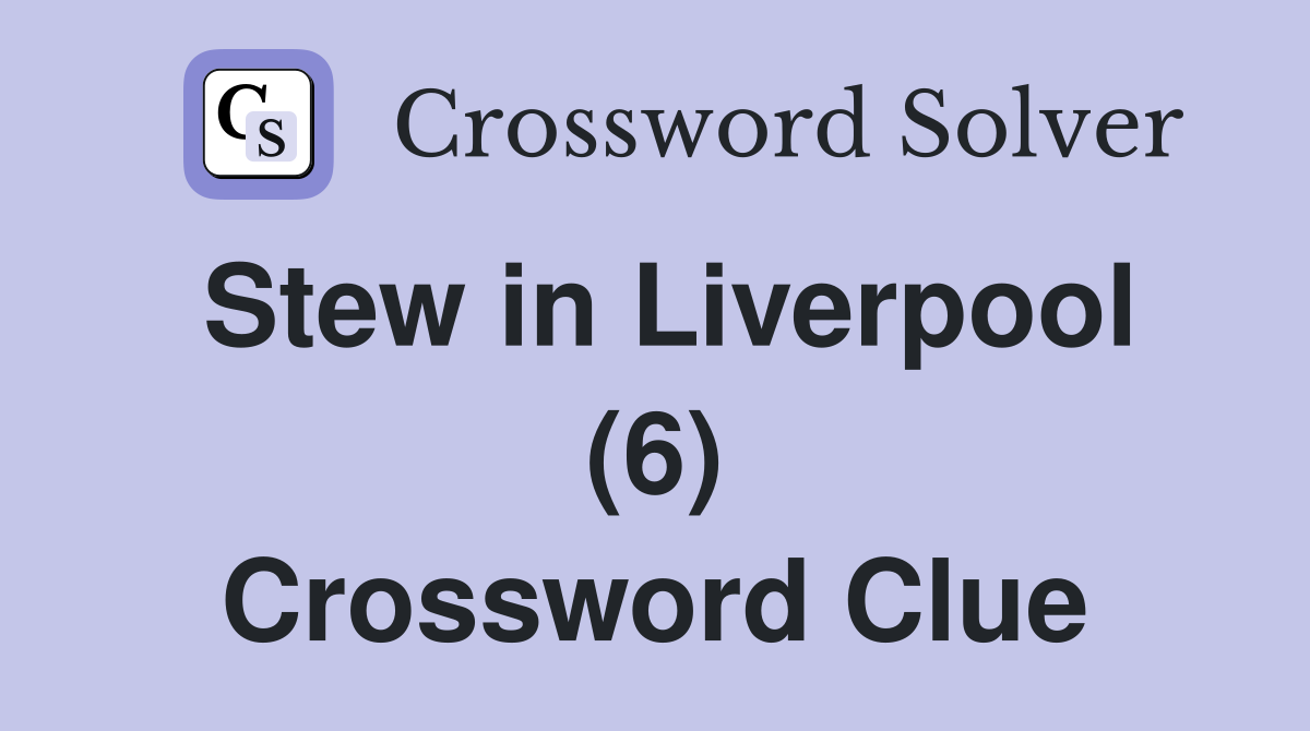 Stew in Liverpool (6) Crossword Clue