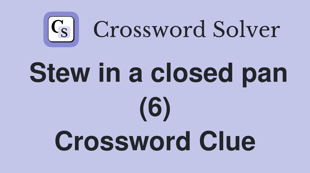 Stew in a closed pan (6) Crossword Clue