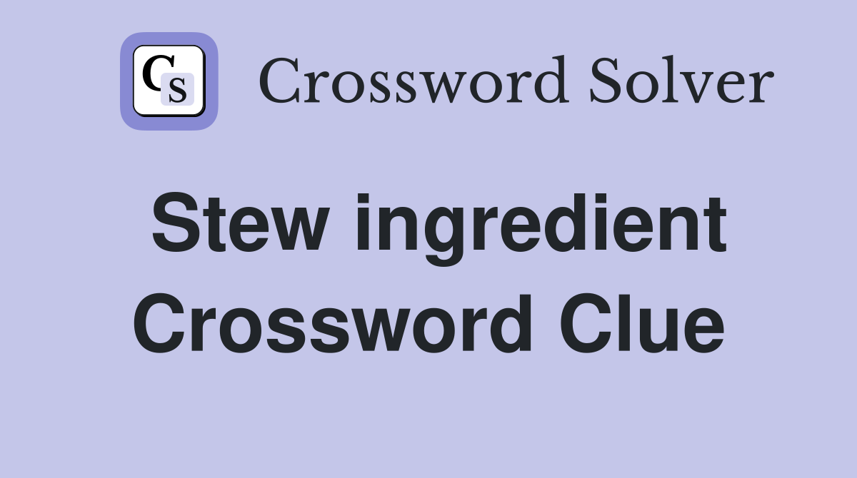 Stew ingredient Crossword Clue