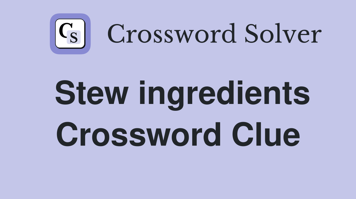 Stew ingredients Crossword Clue