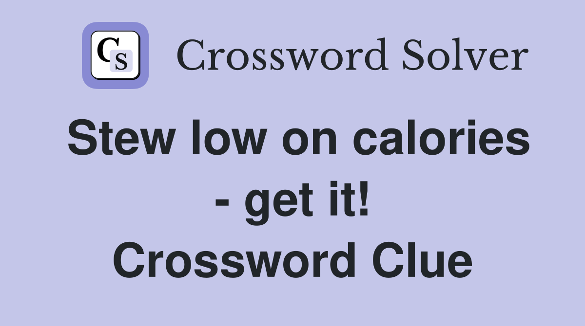 Stew low on calories - get it! Crossword Clue