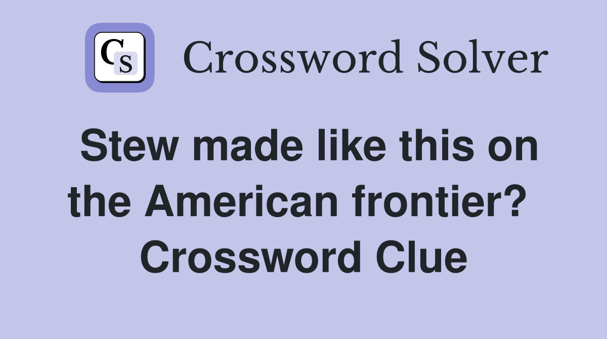 Stew made like this on the American frontier?  Crossword Clue