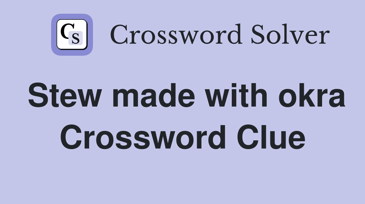 Stew made with okra Crossword Clue