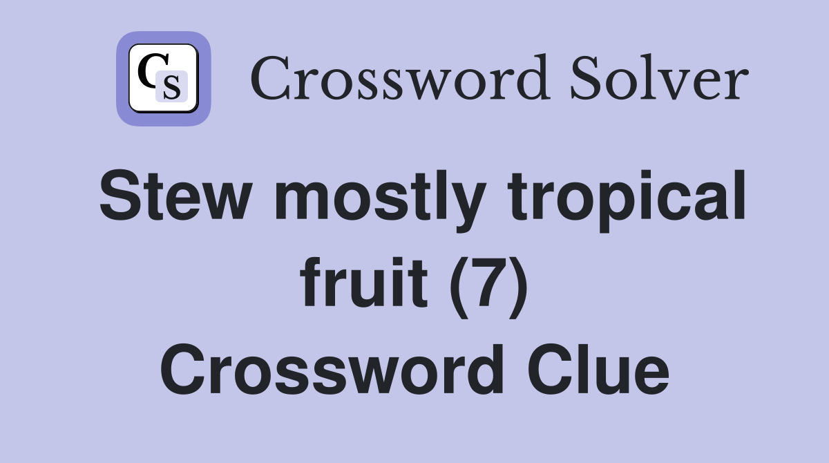 Stew mostly tropical fruit (7) Crossword Clue