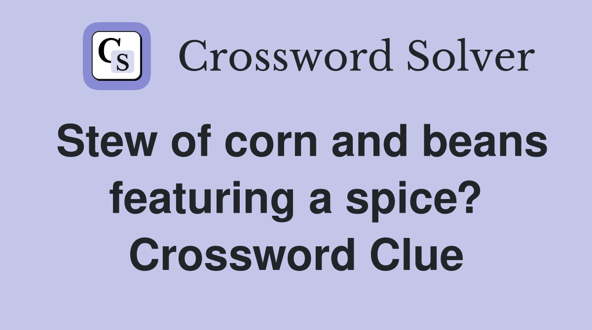 Stew of corn and beans featuring a spice? Crossword Clue