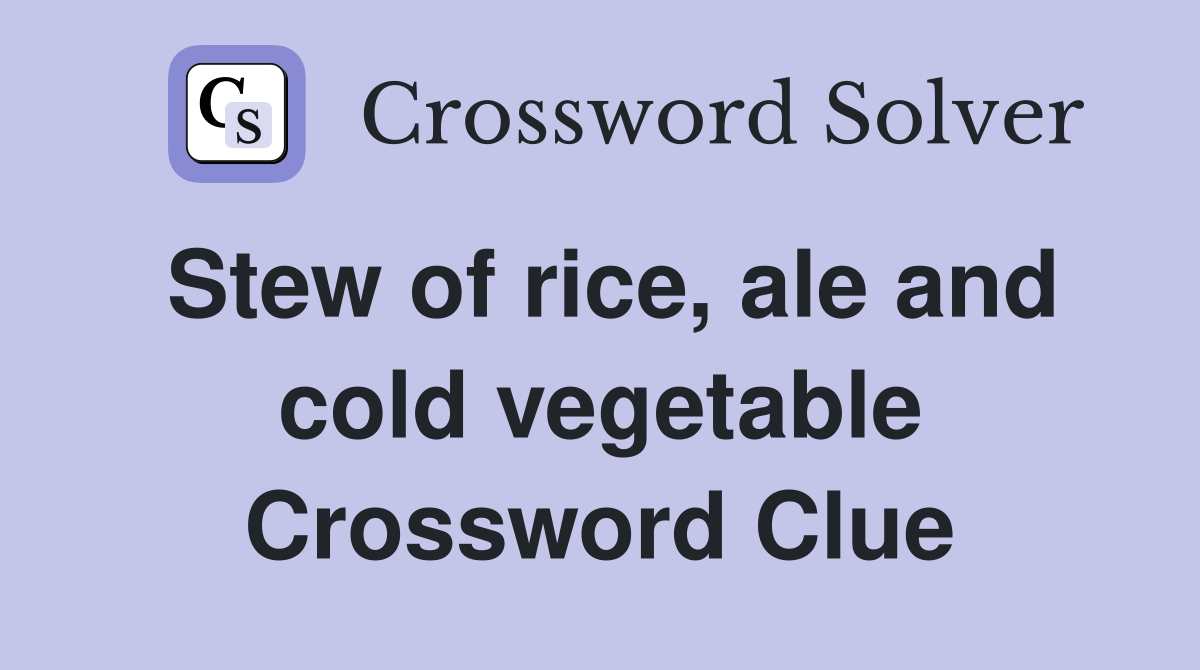 Stew of rice, ale and cold vegetable Crossword Clue
