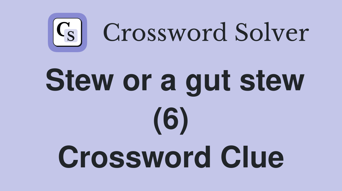 Stew or a gut stew (6) Crossword Clue
