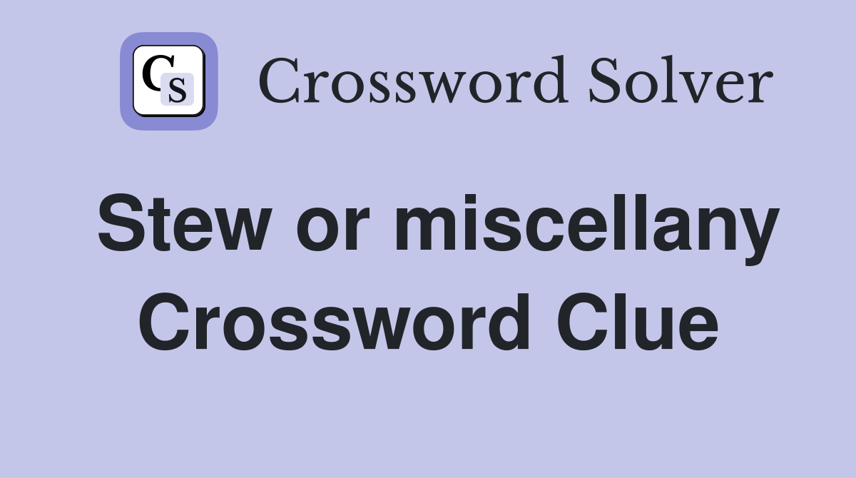 Stew or miscellany Crossword Clue