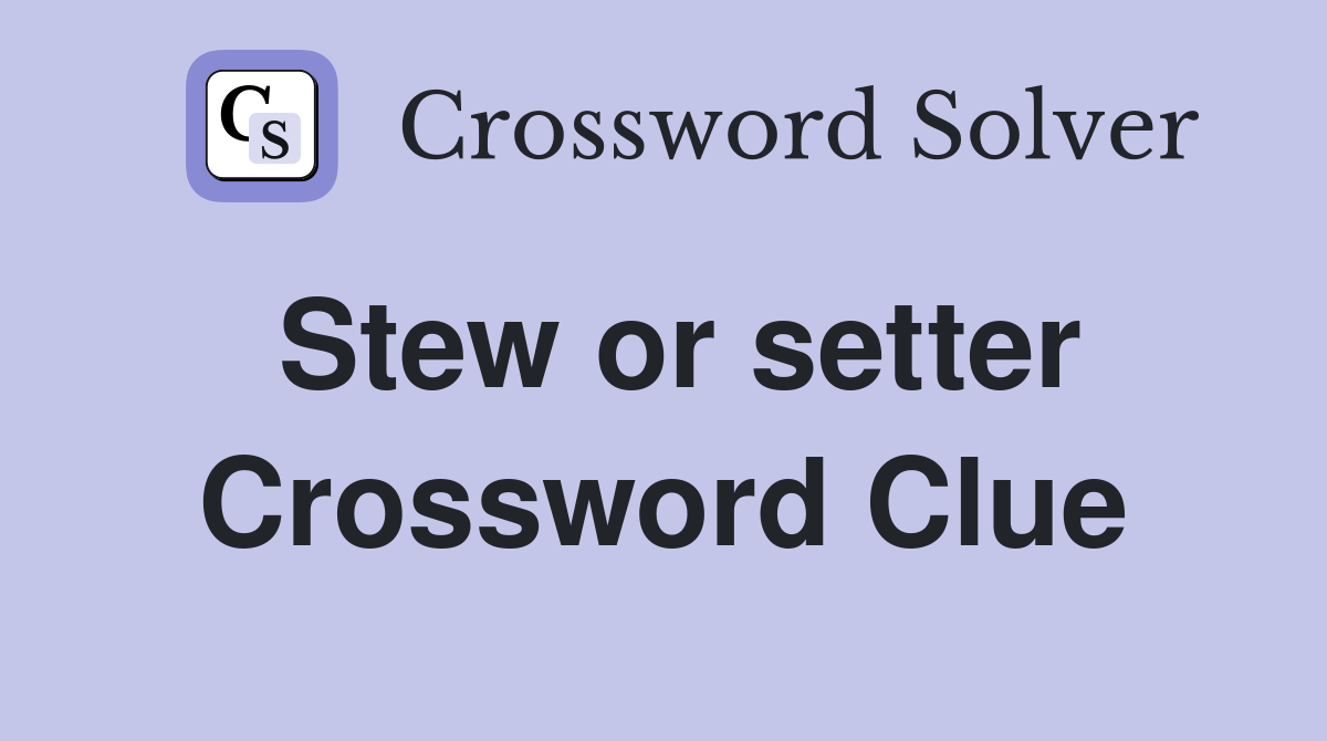 Stew or setter Crossword Clue