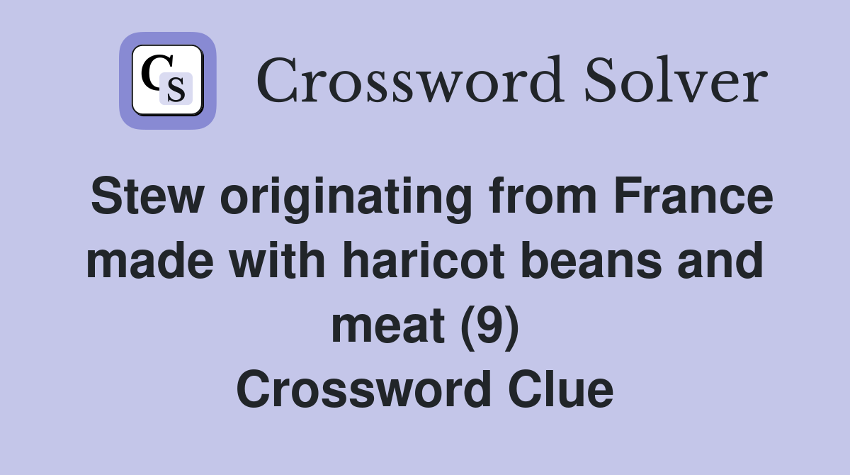 Stew originating from France made with haricot beans and meat (9) Crossword Clue