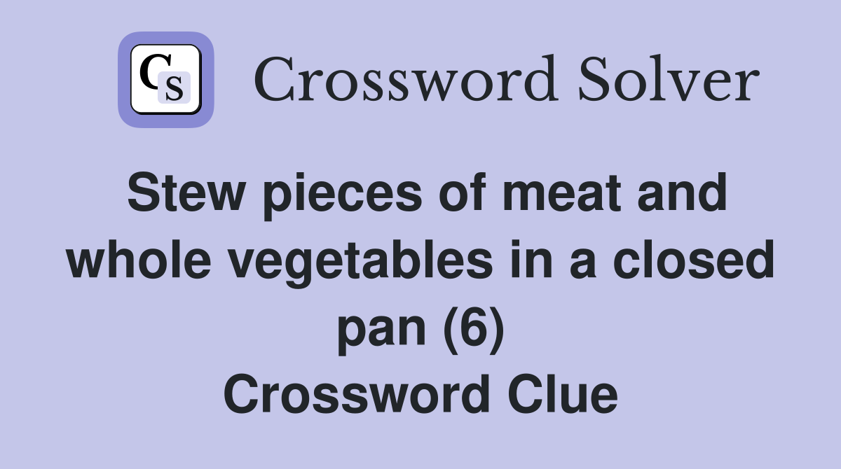 Stew pieces of meat and whole vegetables in a closed pan (6) Crossword Clue