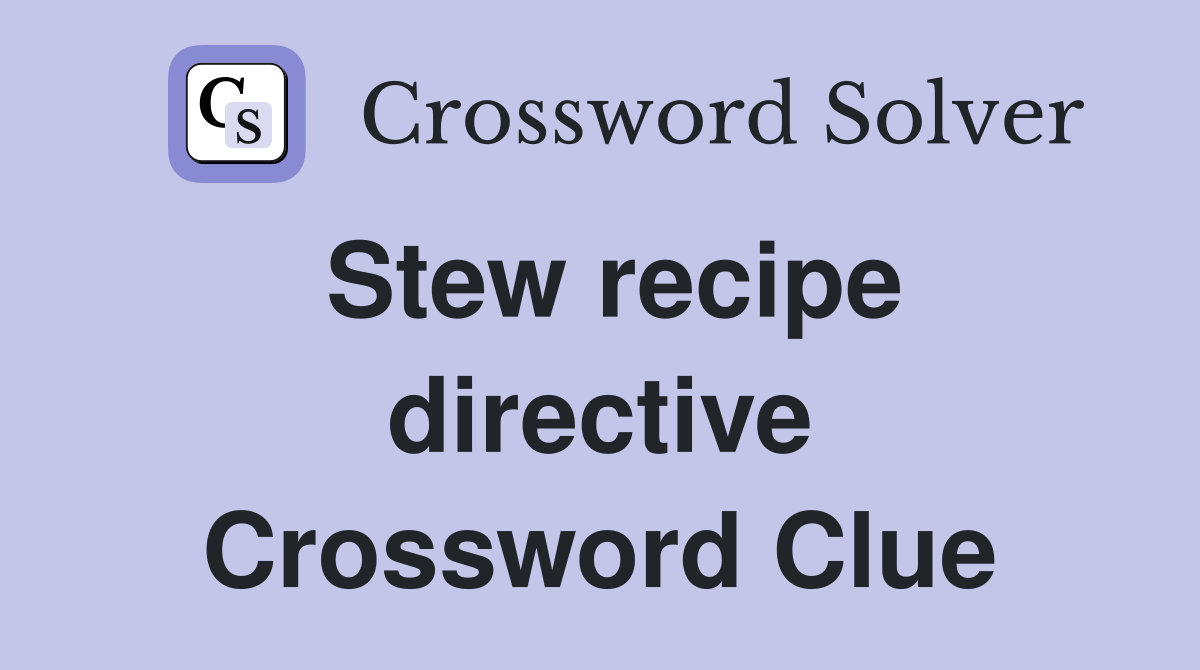 Stew recipe directive Crossword Clue