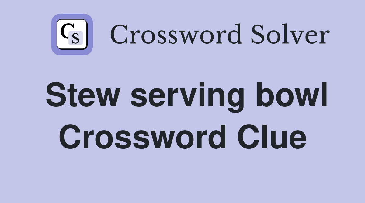 Stew serving bowl Crossword Clue