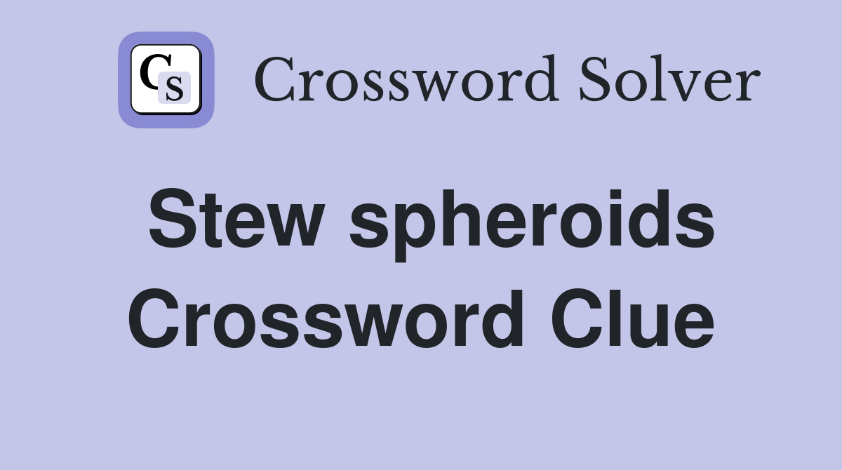 Stew spheroids Crossword Clue