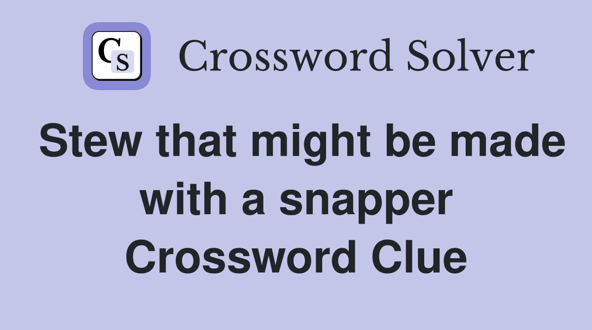 Stew that might be made with a snapper Crossword Clue