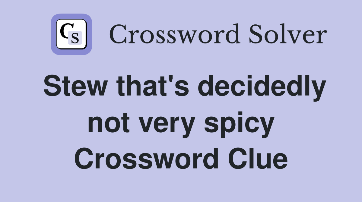 Stew that's decidedly not very spicy Crossword Clue