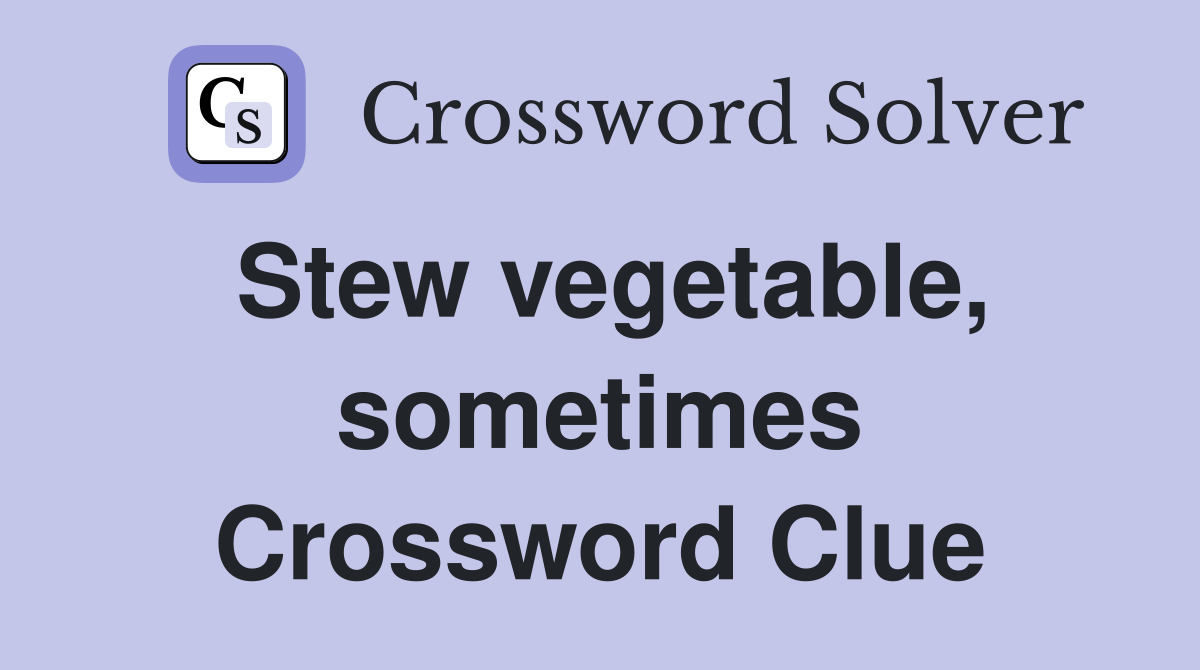 Stew vegetable, sometimes Crossword Clue