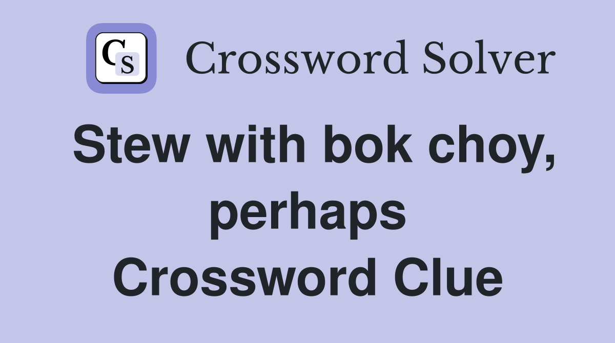 Stew with bok choy, perhaps Crossword Clue
