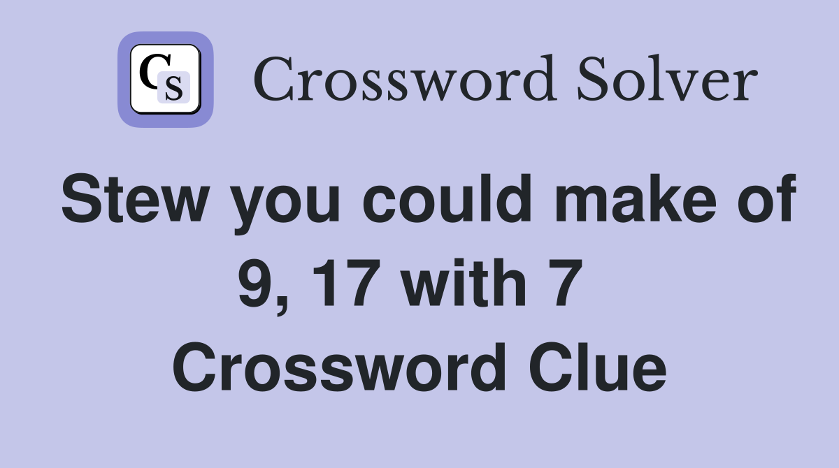 Stew you could make of 9, 17 with 7  Crossword Clue