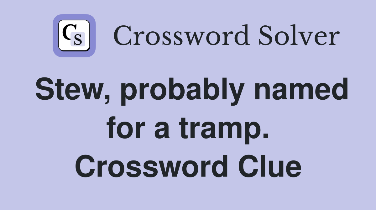 Stew, probably named for a tramp. Crossword Clue