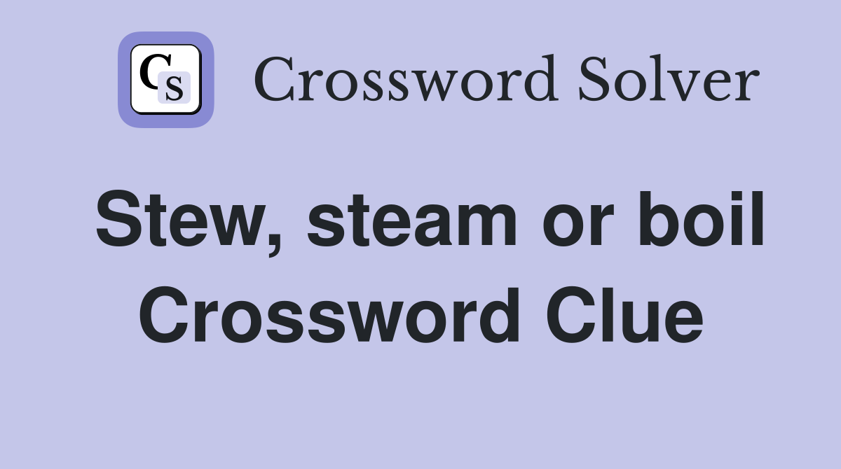 Stew, steam or boil Crossword Clue