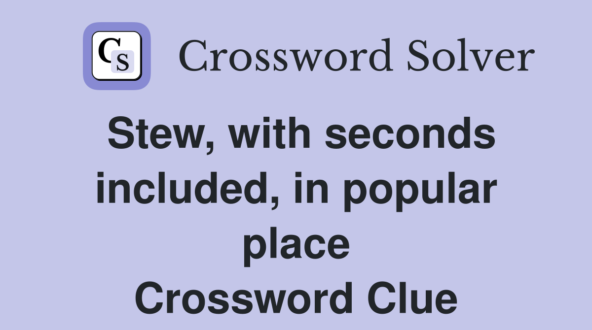 Stew, with seconds included, in popular place Crossword Clue