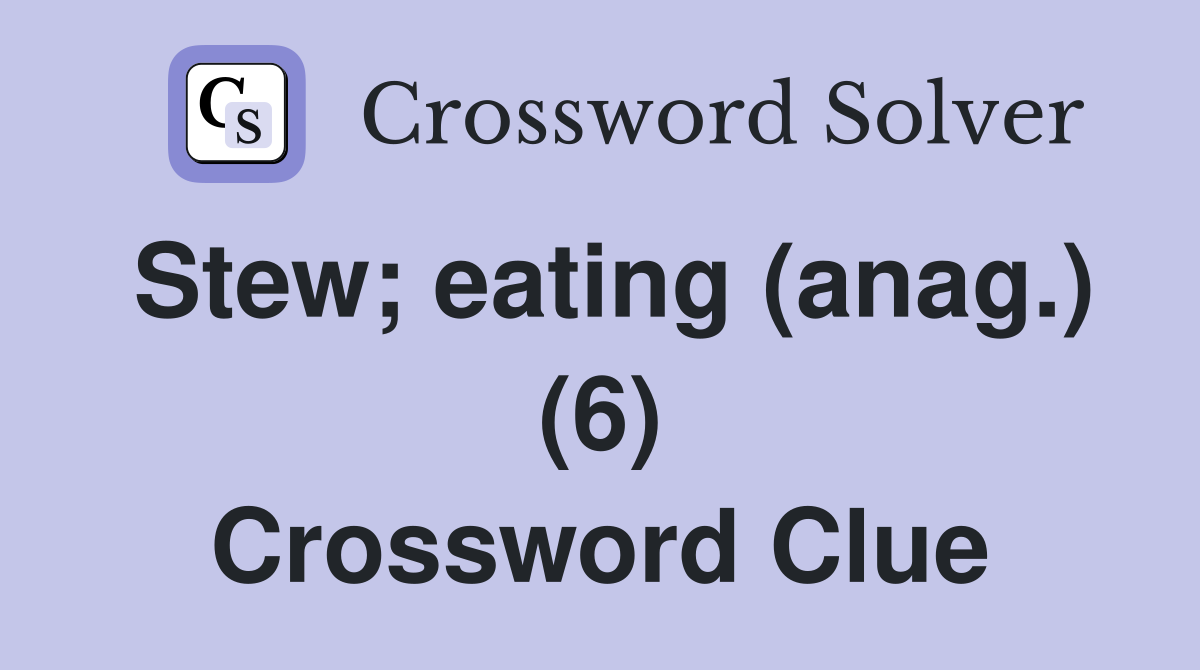 Stew; eating (anag.) (6) Crossword Clue