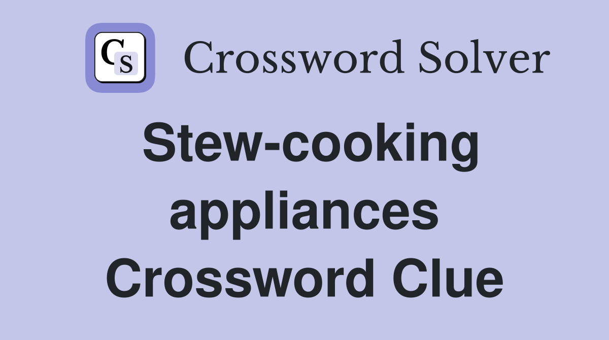 Stew-cooking appliances Crossword Clue