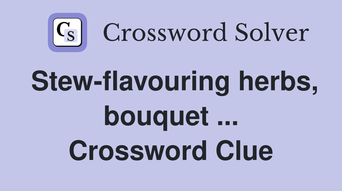 Stew-flavouring herbs, bouquet ... Crossword Clue