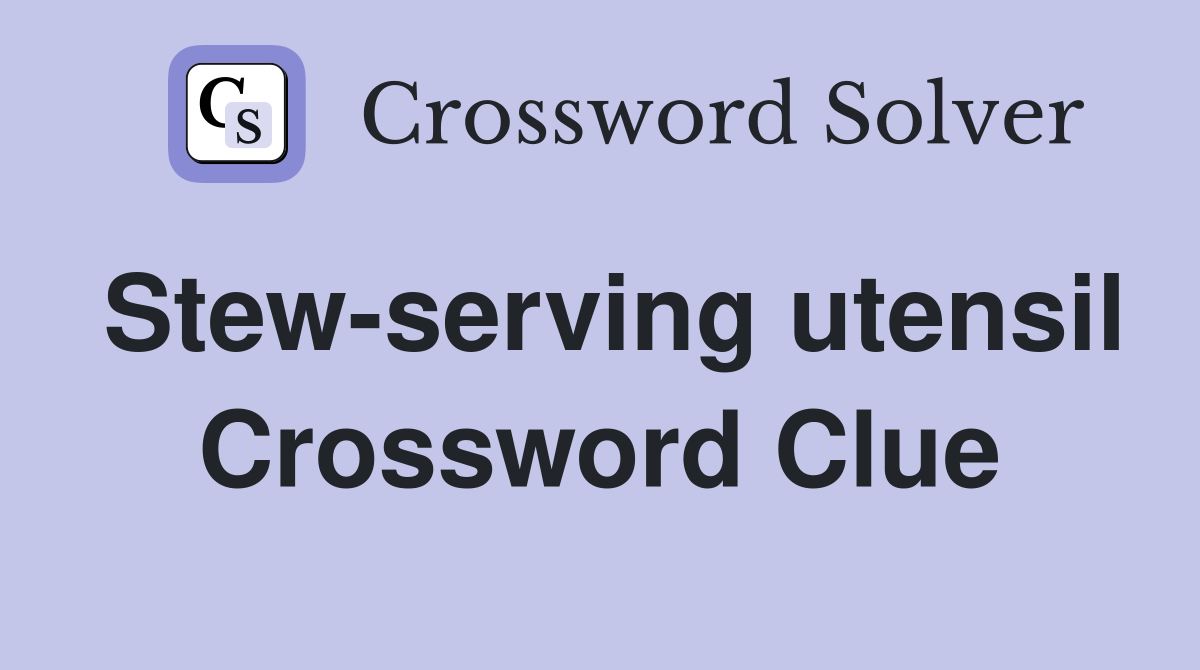 Stew-serving utensil Crossword Clue