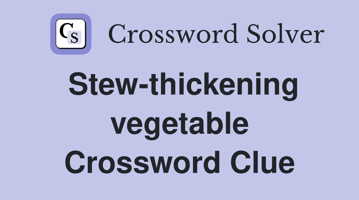 Stew-thickening vegetable Crossword Clue