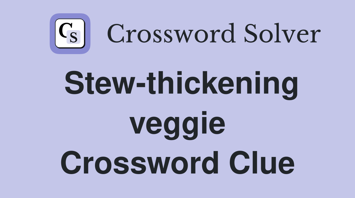 Stew-thickening veggie Crossword Clue