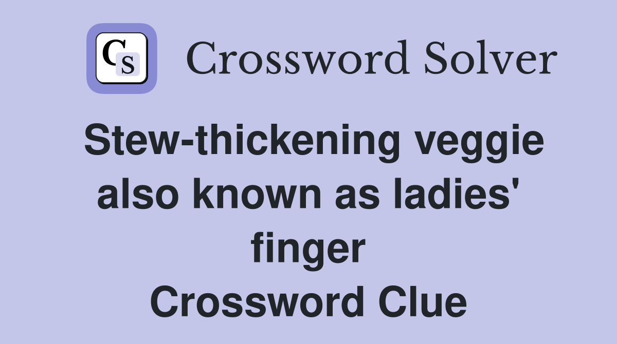 Stew-thickening veggie also known as ladies' finger Crossword Clue