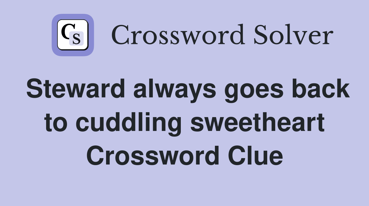 Steward always goes back to cuddling sweetheart Crossword Clue