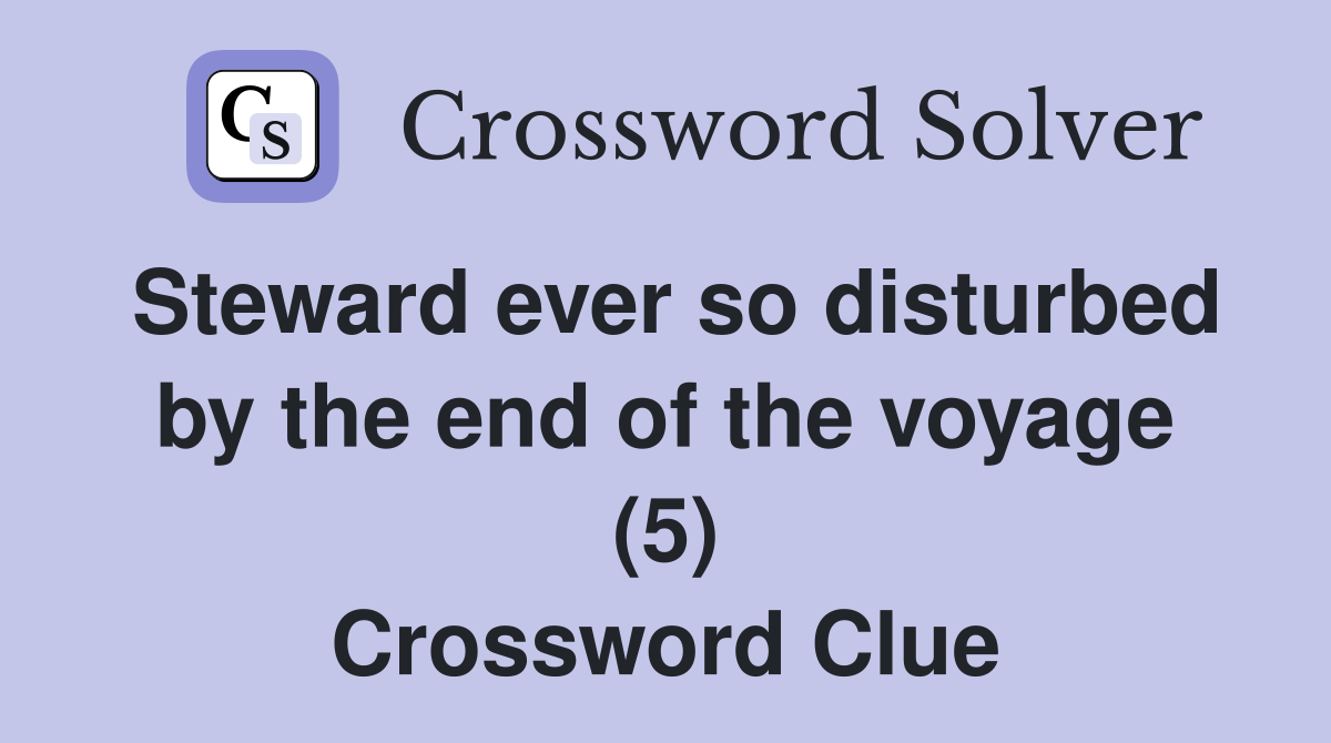 Steward ever so disturbed by the end of the voyage (5) Crossword Clue