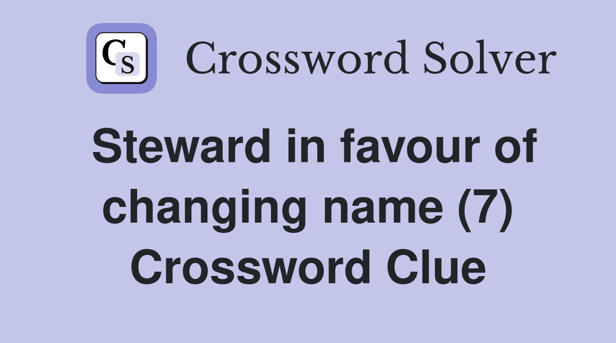 Steward in favour of changing name (7) Crossword Clue
