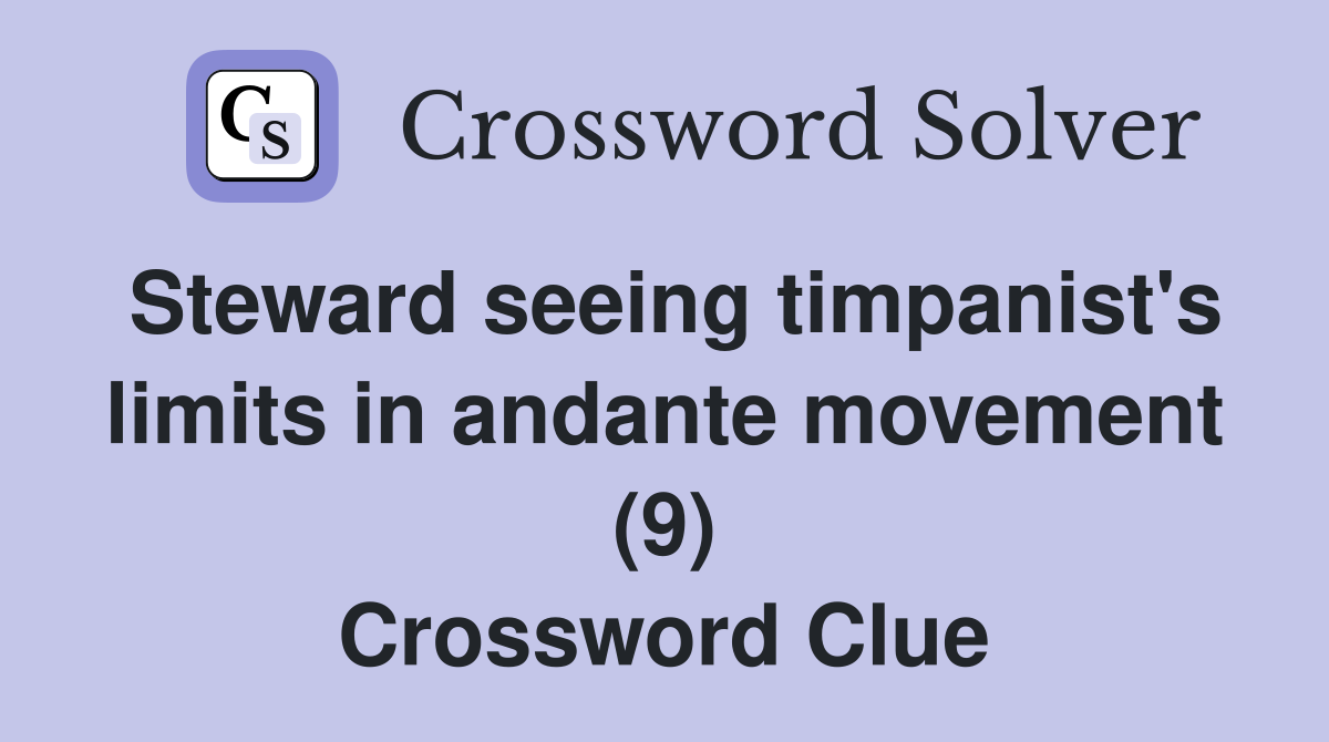 Steward seeing timpanist's limits in andante movement (9) Crossword Clue