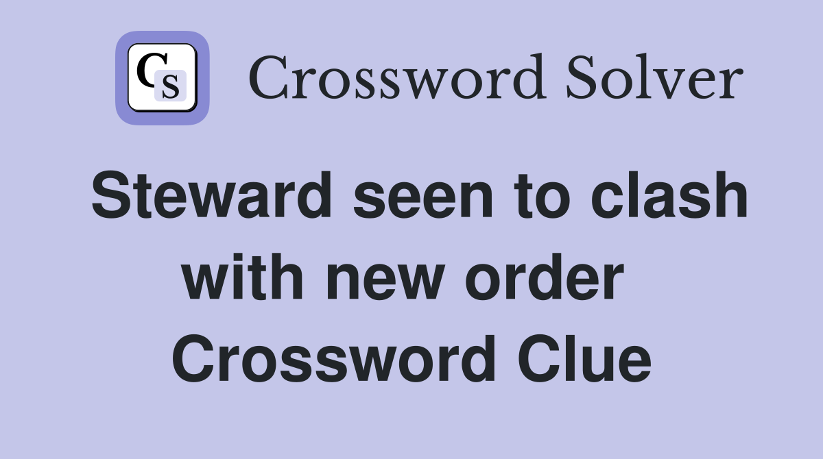 Steward seen to clash with new order  Crossword Clue