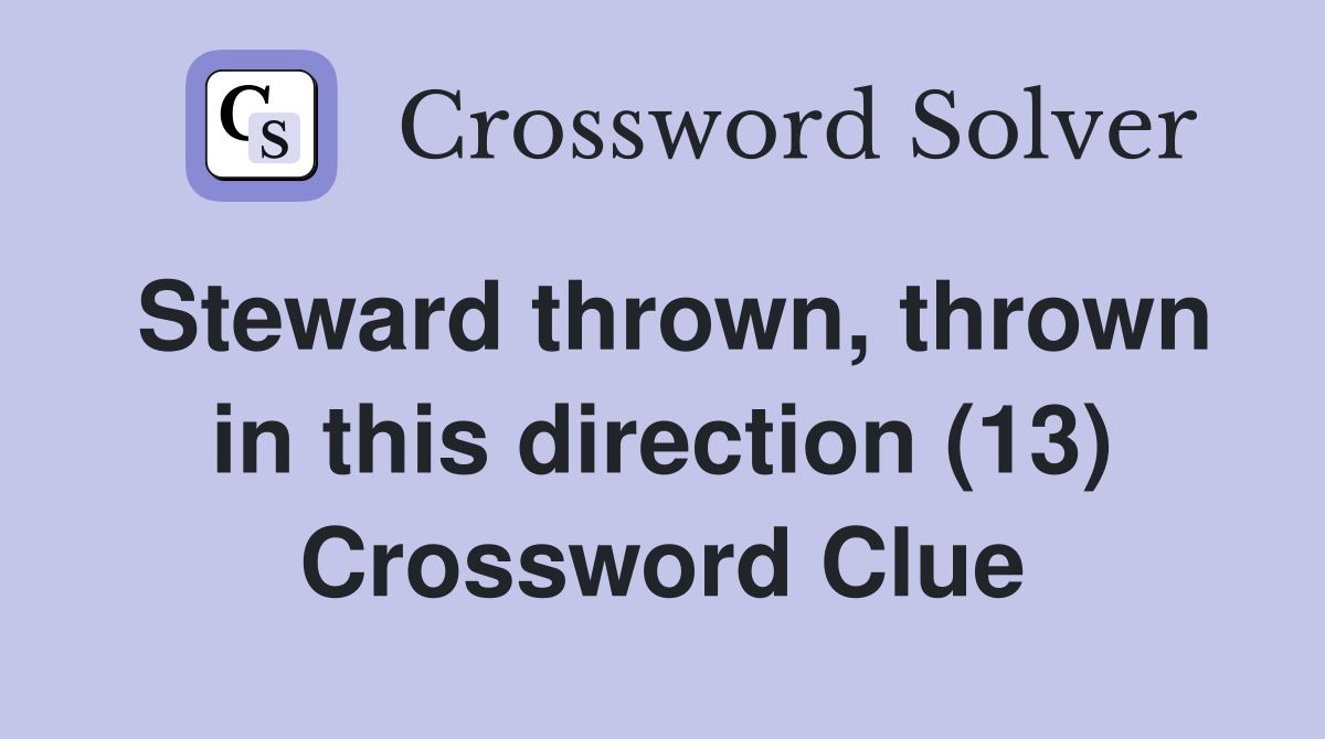 Steward thrown, thrown in this direction (13) Crossword Clue