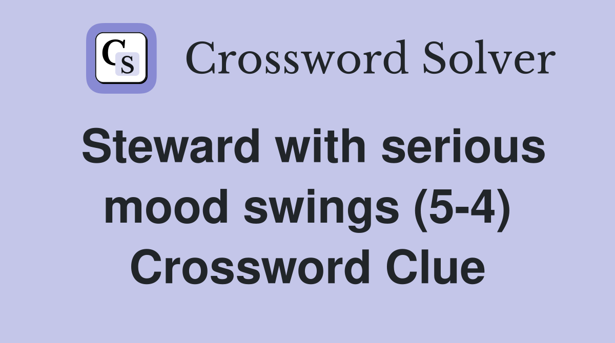 Steward with serious mood swings (5-4) Crossword Clue