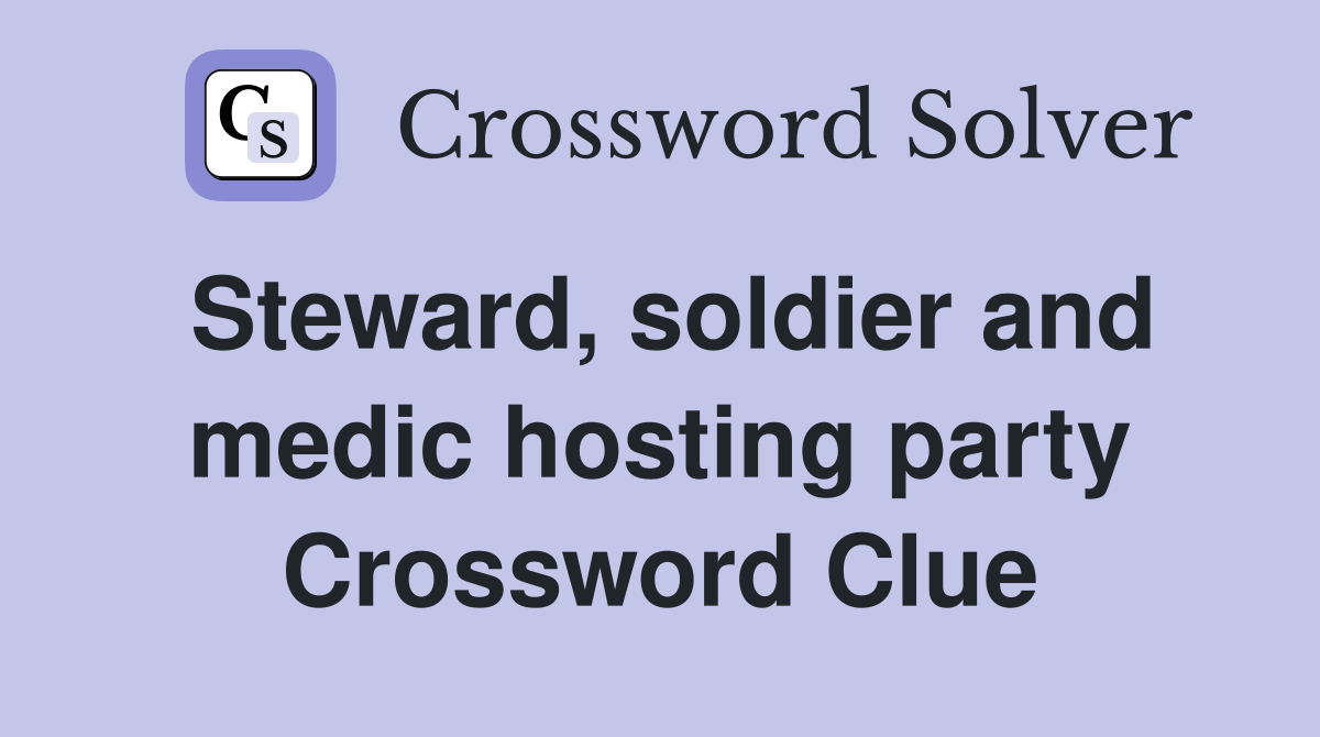 Steward, soldier and medic hosting party Crossword Clue